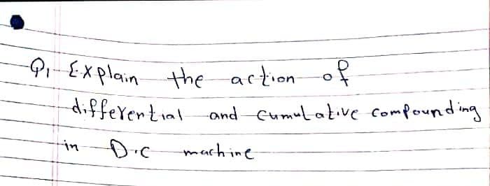 -3-xplain the actionof
differential
and Cumulative compounding
in
D.C
machine
