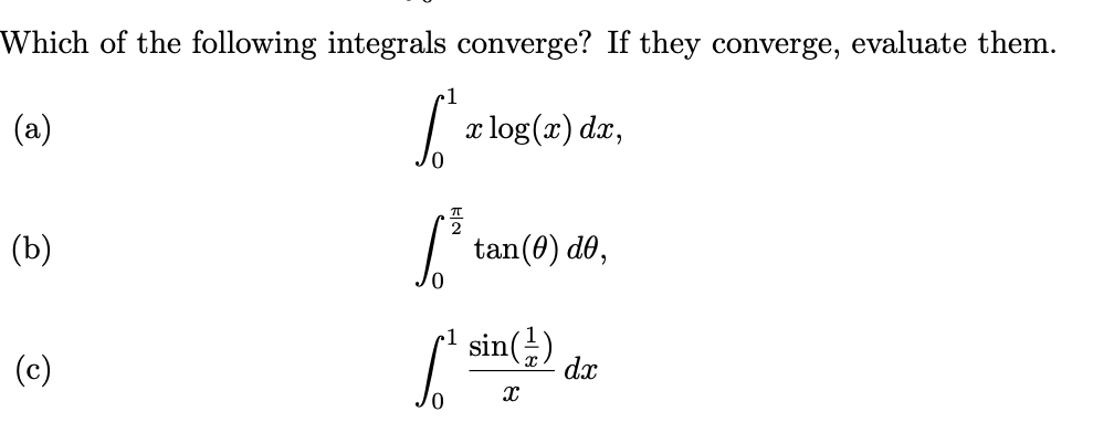 Which of the following integrals converge? If they converge, evaluate them.
(a)
| x log(a) dx,
(b)
tan(0) do,
sin(÷)
(c)
dx
