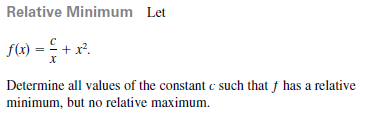 Relative Minimum Let
f(x) = C + x.
Determine all values of the constant c such that f has a relative
minimum, but no relative maximum.
