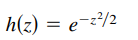 h(z) = e-z²/2
