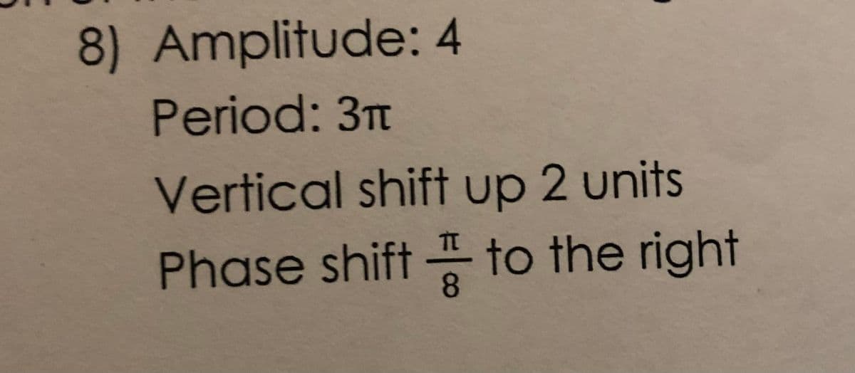 8) Amplitude: 4
Period: 3π
Vertical shift up 2 units
Phase shift to the right
8