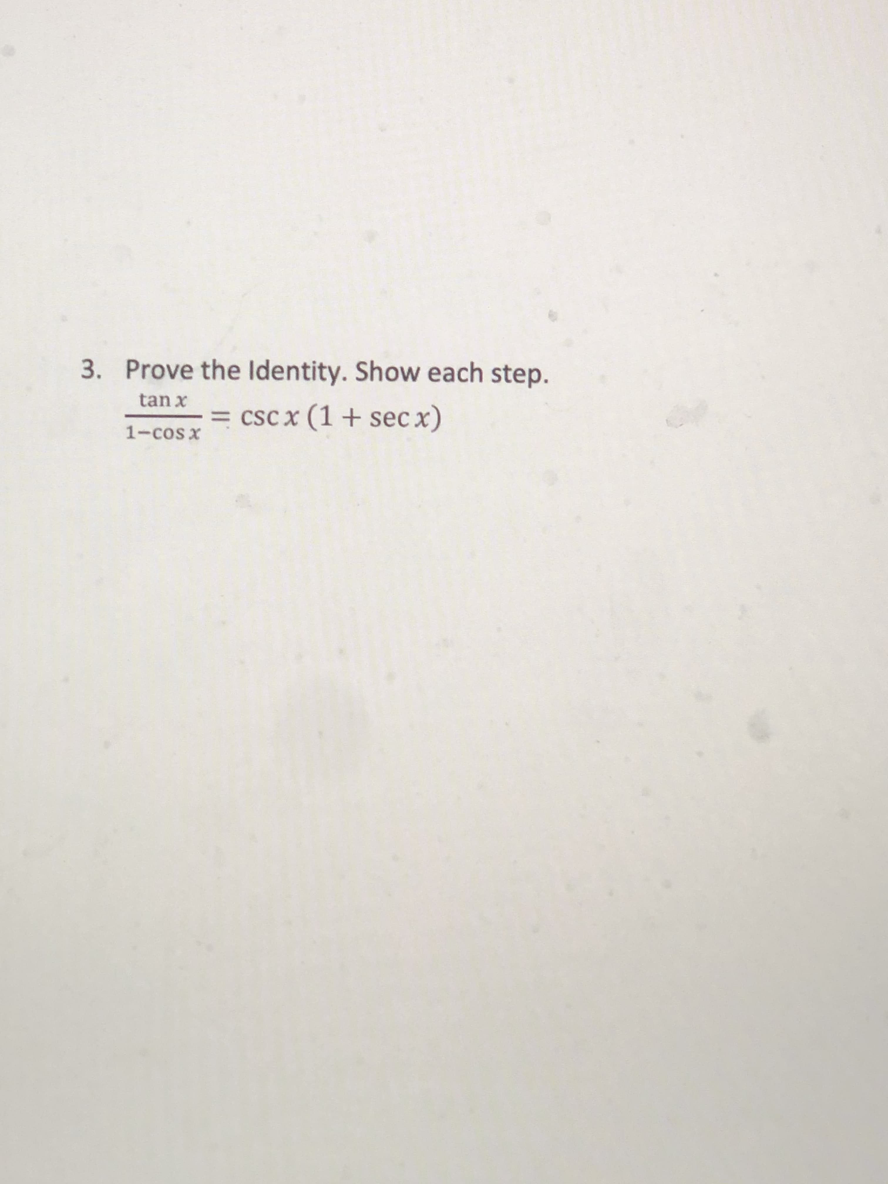 3. Prove the Identity. Show each step.
tan x
= csc x (1 + sec x)
1-cos x
