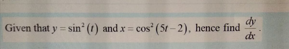 dy
Given that y
= sin (t) and x = cos (5t- 2), hence find
dx
%3D
