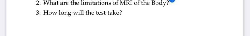 2. What are the limitations of MRI of the Body?
3. How long will the test take?
