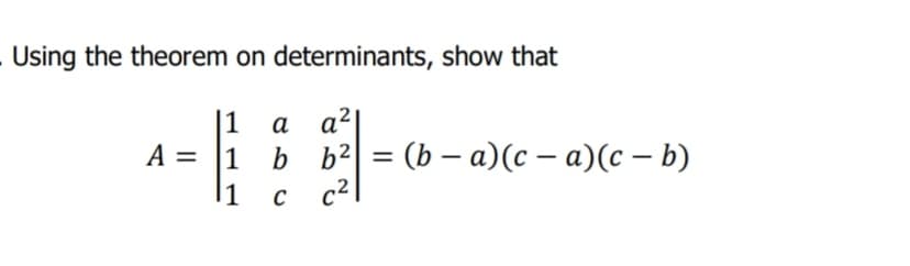 Using the theorem on determinants, show that
а а?
b b? = (b – a)(c – a)(c – b)
c2
|1
11
