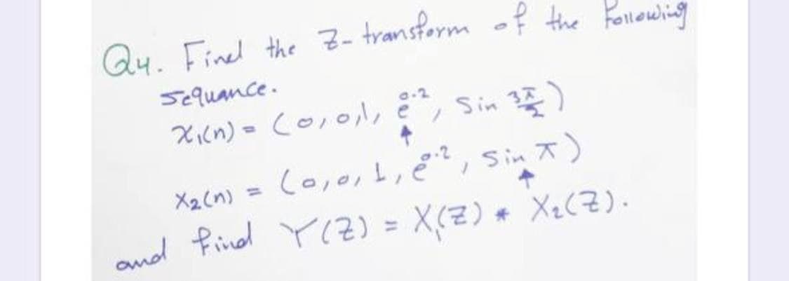 Qu. Fined the 3- transform of the Following
Sequance.
0.2
X1cn) = Co10,e Sin )
X2(n) = Co,0,1, ¿, sin x)
and find Y(Z) = X) * Xe(Z).
%3D
