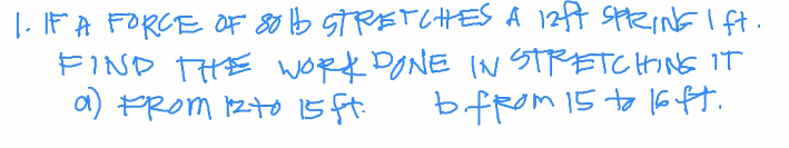 |. IF A FORCE OF 80 lb STRETCHES A 12ft SHRIink Ift.
FIND THE word DONE IN STRETCHINs IT
a) PROM 1zto 15ft
b fRom15 to 16ft.
