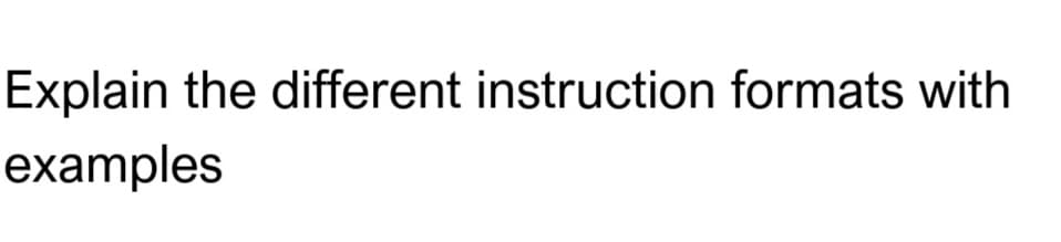 Explain the different instruction formats with
examples