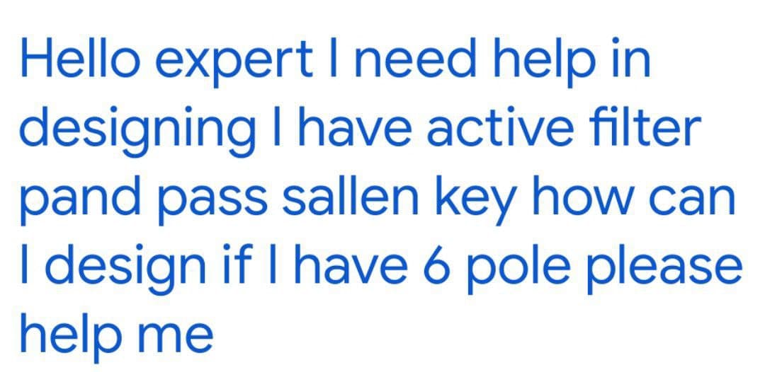 Hello expert I need help in
designing I have active filter
pand pass sallen key how can
I design if I have 6 pole please
help me
