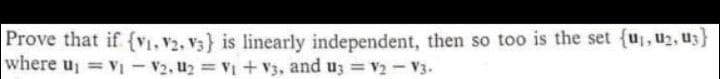 Prove that if {v1, V2, V3} is linearly independent, then so too is the set {u, u2, u3}
where u = VỊ – V2, u2 = VI+V3, and uz = v2 - V3.
