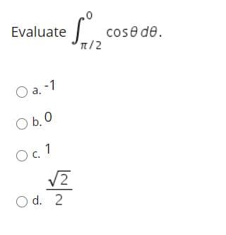 Evaluate
cose de.
n/2
O a. -1
O b. 0
Oc 1
V2
O d. 2
