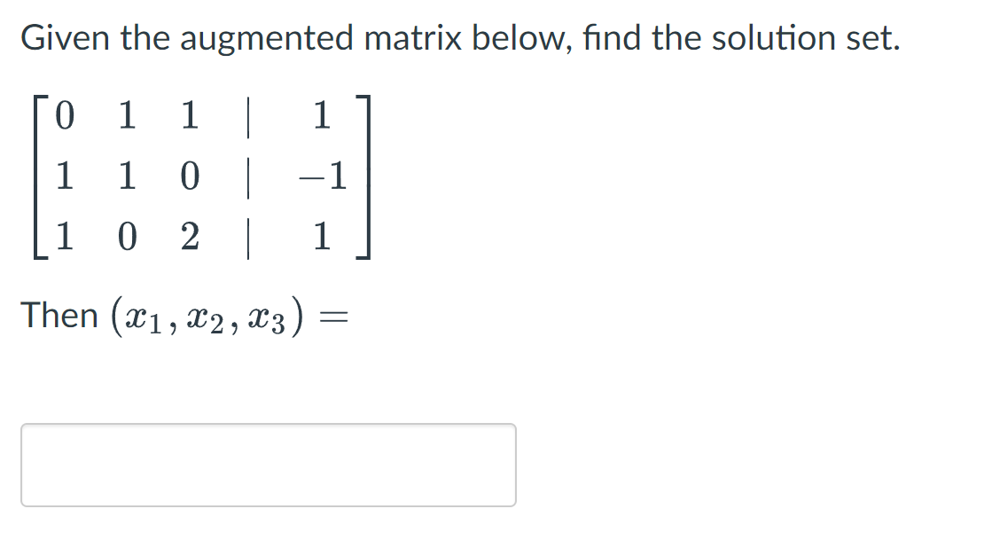 Given the augmented matrix below, find the solution set.
0.
1
1 |
1
1
-1
1
0 2 |
1
Then (x1, x2, x3)
