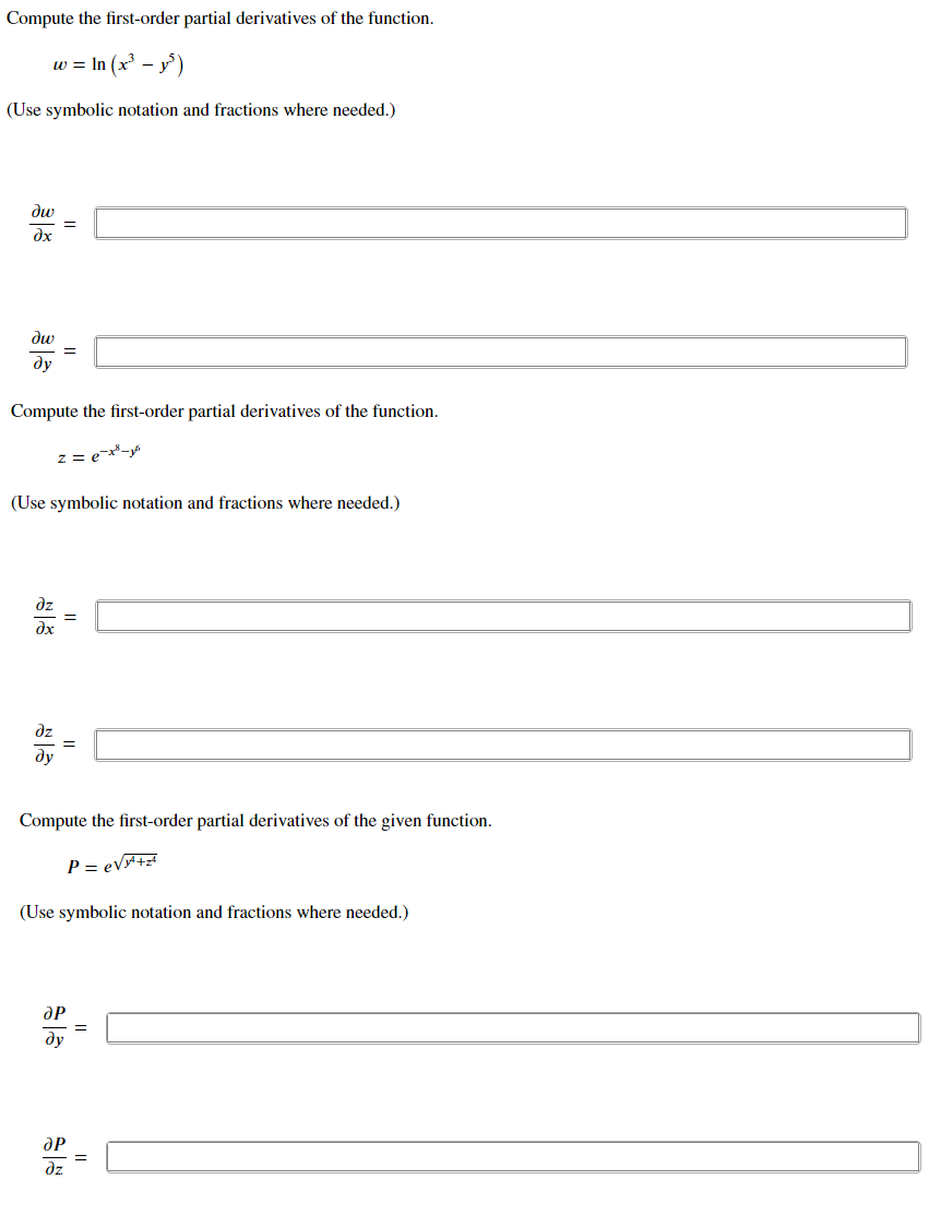 Compute the first-order partial derivatives of the function.
w = In (x³ – y')
(Use symbolic notation and fractions where needed.)
ди
дх
dw
ду
Compute the first-order partial derivatives of the function.
z = e*-
(Use symbolic notation and fractions where needed.)
dz
dx
dz
Compute the first-order partial derivatives of the given function.
P = ev+
(Use symbolic notation and fractions where needed.)
dP
dy
dz
