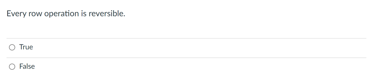 Every row operation is reversible.
True
O False
