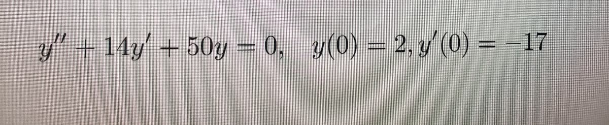 + 14y + 50y = 0, y(0) = 2, y(0) = -17
