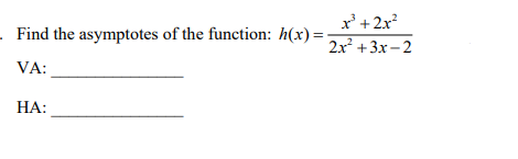 x'+2x?
Find the asymptotes of the function: h(x)=-
2x +3x- 2
VA:
НА:
