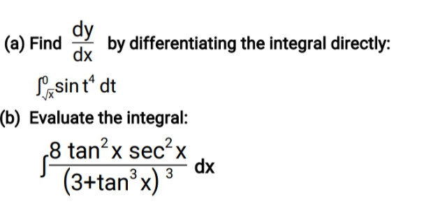 dy
by differentiating the integral directly:
dx
(a) Find
Lasint dt
(b) Evaluate the integral:
8 tan?x sec?x
dx
(3+tan’x) 3
X
