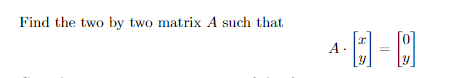 Find the two by two matrix A such that
A-
