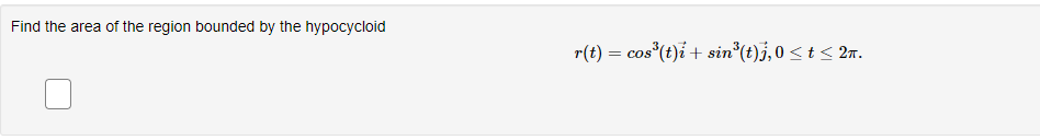 Find the area of the region bounded by the hypocycloid
r(t) = cos³(t)i + sin³(t)j, 0 < t < 2π.