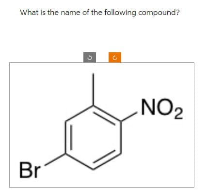 What is the name of the following compound?
Br
NO2