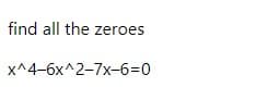 find all the zeroes
x^4-6x^2-7x-6=0