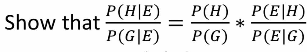 P(H), P(E\H)
P(G) Р(E]G)
P(H|E)
Show that
P(G|E)
