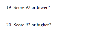 19. Score 92 or lower?
20. Score 92 or higher?