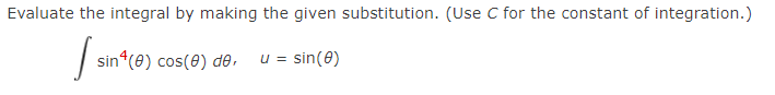 Evaluate the integral by making the given substitution. (Use C for the constant of integration.)
sin*(e) cos(0) de,
u = sin(0)
