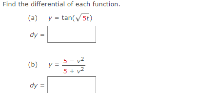 Find the differential of each function.
(a) y = tan(v5t)
dy =
5 - v2
5 + v2
(b) y =
dy =
