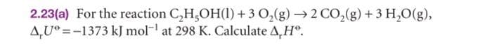 2.23(a) For the reaction C₂H₂OH(1) + 3 O₂(g) → 2 CO₂(g) + 3 H₂O(g),
A,U-1373 kJ mol-¹ at 298 K. Calculate A, Hº