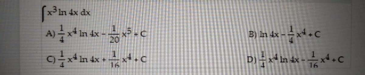 [x³ In 4x dx
ܝ ܝ ܒܢ A - »& »4ܢ ܨ {A
94x4nx+
+C
x4+C
B) In 4x
nx- 4x4.C
D) = x4 ln 4x − — x² + C
16
