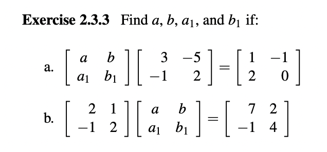 Exercise 2.3.3 Find a, b, a1, and bị if:
a
b
3 -5
1
-
а.
aj bi
-1
2
2
2 1
b.
–1 2
7 2
-1 4
a
b
b1
