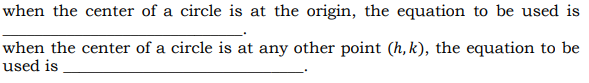 when the center of a circle is at the origin, the equation to be used is
when the center of a circle is at any other point (h, k), the equation to be
used is
