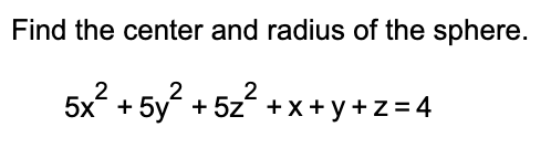 Find the center and radius of the sphere.
* +
+ 5z +x+y+z= 4
5x +
