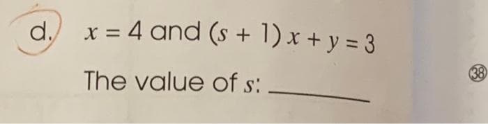 d.
x = 4 and (s + 1) x + y = 3
The value of s:
38)
