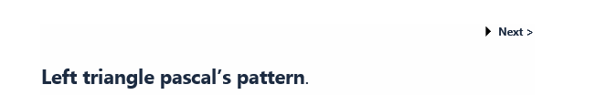 > Next >
Left triangle pascal's pattern.
