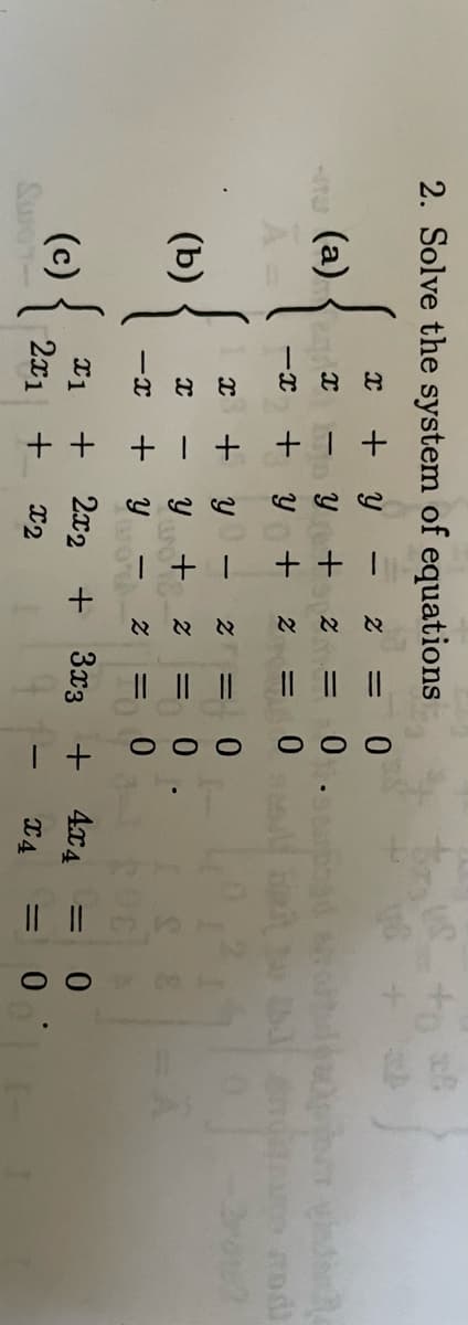 2. Solve the system of equations
{
{
(a)
(b)
x +y
x
-x
x
X
-x
1 +
+1 +
+
y +
Y
++1
Y
y +
wo 16-
Y
x1 +
2x2
(c) {
Swor 2x1 + x2
-
WO
א א א
Z
Z
- Z
|| || ||
=
=
=
=
=
0
0
Ooo + 1
+ 3x3 +
ISE
4x4 = 0
X4 = 0
Nieder
stod