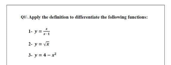 Q1 Apply the definition to differentiate the following functions:
1- y = ₁
2- y = √√x
3- y = 4-x²