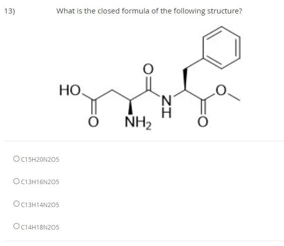 13)
What is the closed formula of the following structure?
НО
NH2
OC15H20N205
OC13H16N205
OC13H14N205
OC14H18N205
ZI
