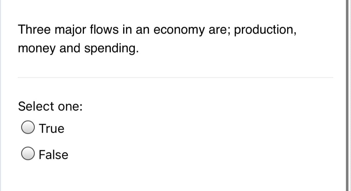 Three major flows in an economy are; production,
money and spending.
Select one:
True
False
