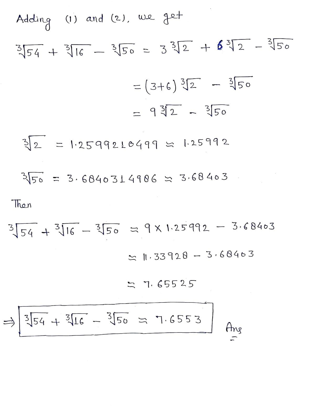 Adding
(1) and (2), we get
154 + 16 – {50
3 32 +612 - 5.
350
こ
= (3+6)
50
= 92 - 50
ニ
= 1:25992L0499 1:25992
350
= 3.6040314906 y 3.68403
Then
3.68403
354 + 3116 - 50 =9x 1.25 992
-
54 + 16
* l1.33928
3.68403
E 7.65525
a354 + 16 - 50 = 1.6553
Ang
