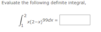 Evaluate the following definite integral,
[²³
1
x(2-x)99dx
=