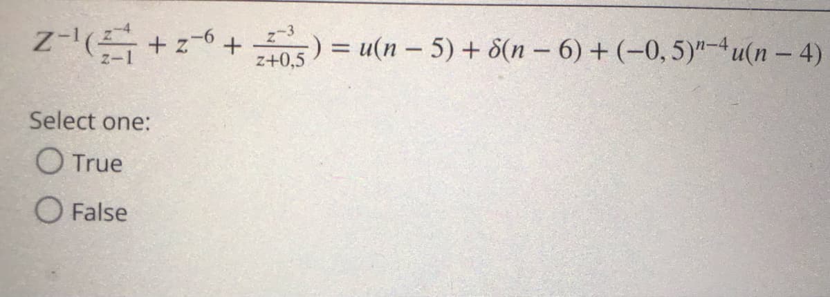 + z6+40,5
) = u(n- 5) + 8(n – 6) + (-0, 5)"-4u(n – 4)
%3D
Select one:
O True
O False
