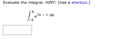 Evaluate the integral. HINT: [Use a shortcut.]
e7x - 1 dx
