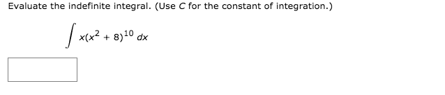 Evaluate the indefinite integral. (Use C for the constant of integration.)
x(x2
+ 8)10 dx
