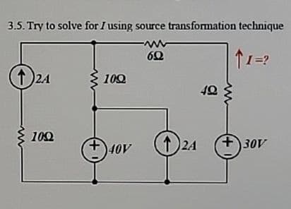 3.5. Try to solve for I using source transformation technique
ww
69
12A
109
(+1)
109
+40V
124
2A
49
I=?
+30V