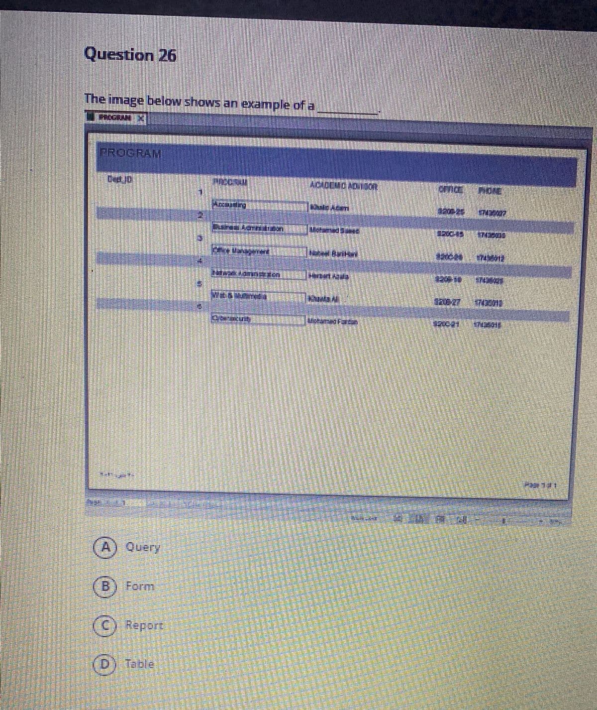 Question 26
The image below shows an example of a
PROGRAM
A) Query
Bi
Form
() Report
(D) Table
