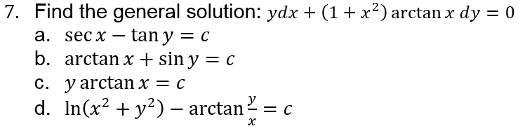 7. Find the general solution: ydx + (1+ x²) arctan x dy = 0
tan y = c
b. arctan x + sin y = c
а. sec x
C. y arctan x = c
d. In(x² + y²) – arctan
= C
