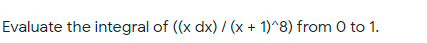 Evaluate the integral of (x dx) / (x + 1)^8) from 0 to 1.
