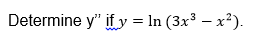 Determine y" if y = In (3x³ – x²).
%3D
